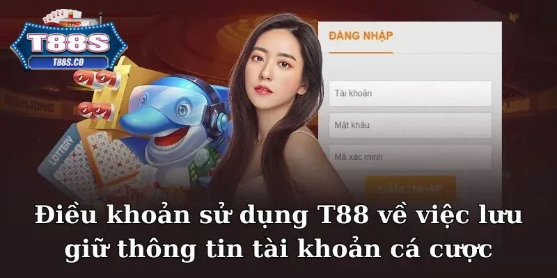 Điều khoản sử dụng T88 về việc lưu giữ thông tin tài khoản cá cược