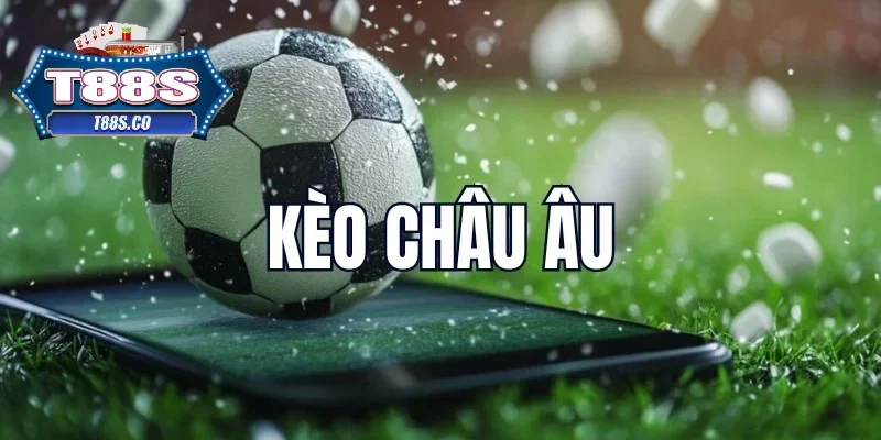 Cập nhật những khái niệm mới của kèo châu Âu T88