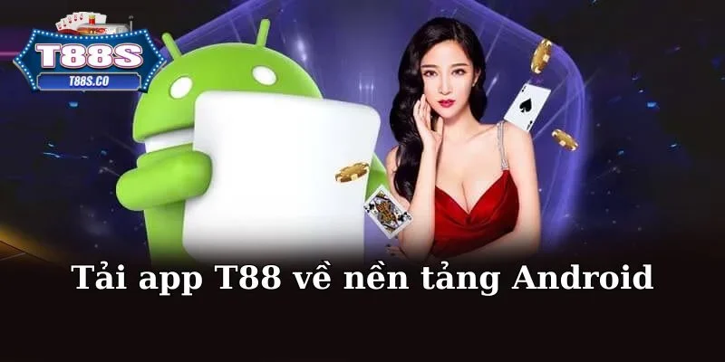 Các bước tải app T88 đơn giản dành riêng cho nền tảng Android